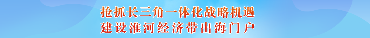搶抓長三角一體化戰略機遇，建設淮河經濟帶出海門戶